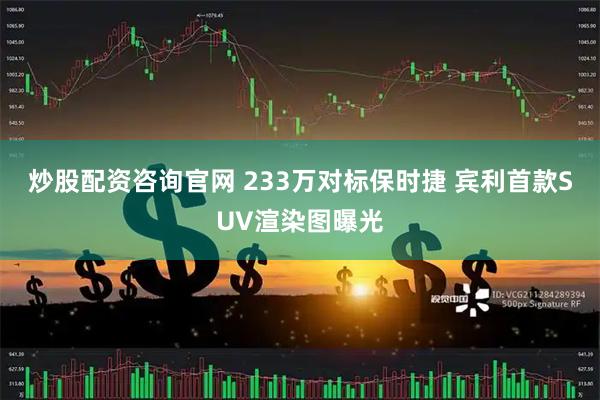 炒股配资咨询官网 233万对标保时捷 宾利首款SUV渲染图曝光